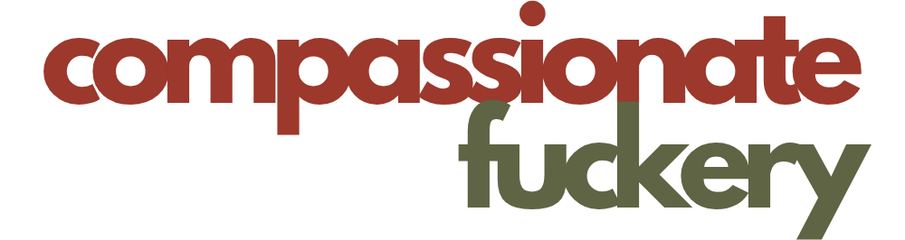 Compassionate Fuckery